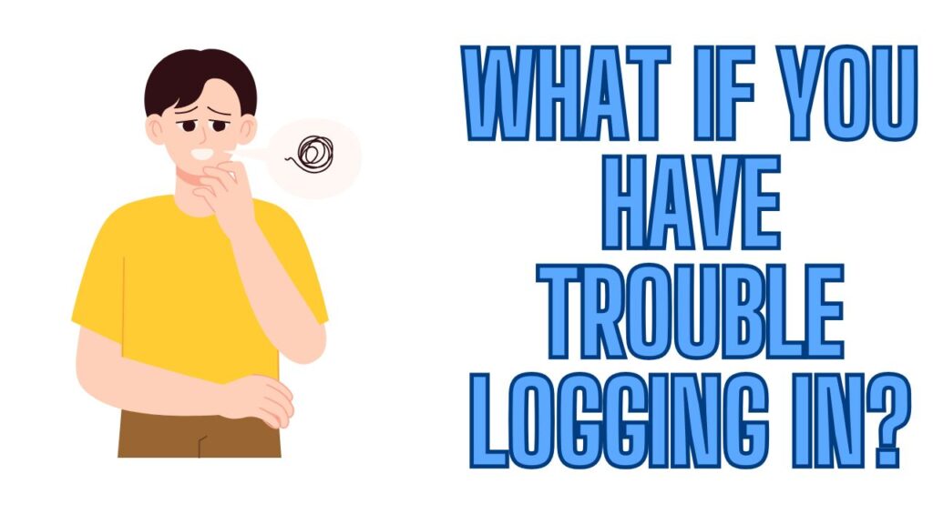 What if You Have Trouble Logging In?